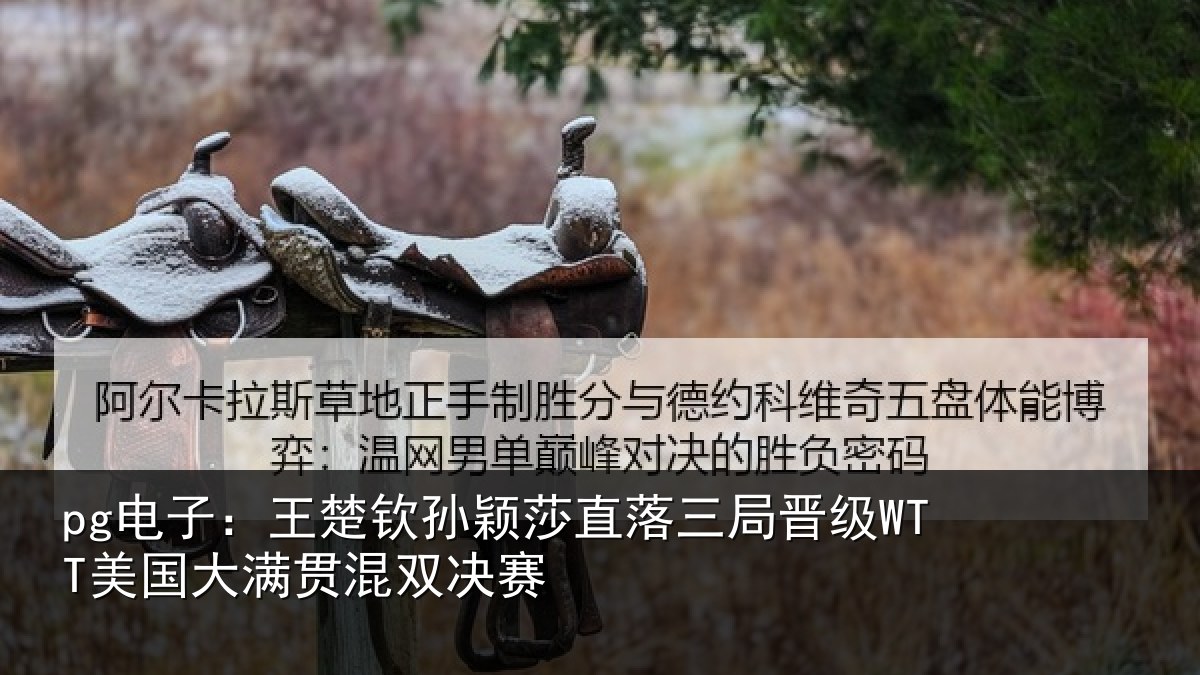 pg电子：王楚钦孙颖莎直落三局晋级WTT美国大满贯混双决赛
