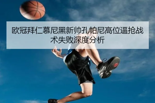 欧冠拜仁慕尼黑新帅孔帕尼高位逼抢战术失败深度分析