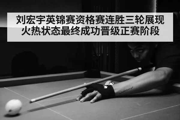 刘宏宇英锦赛资格赛连胜三轮展现火热状态最终成功晋级正赛阶段