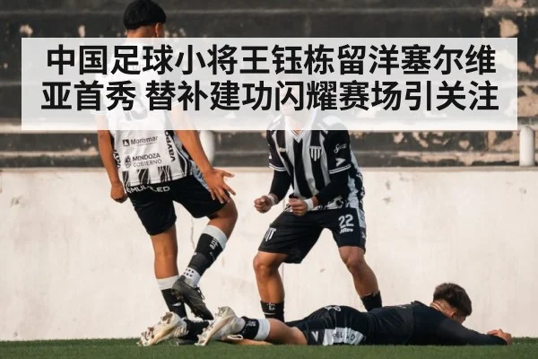 中国足球小将王钰栋留洋塞尔维亚首秀 替补建功闪耀赛场引关注