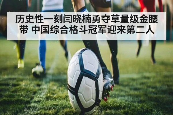 历史性一刻闫晓楠勇夺草量级金腰带 中国综合格斗冠军迎来第二人